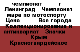 11.1) чемпионат : 1969 г - Ленинград - Чемпионат мира по мотоспорту › Цена ­ 190 - Все города Коллекционирование и антиквариат » Значки   . Крым,Красногвардейское